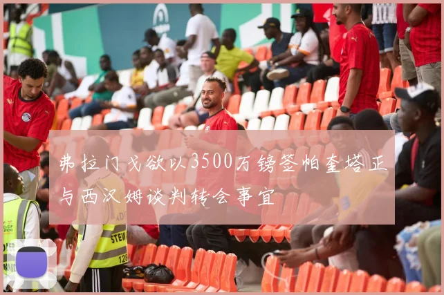 弗拉门戈欲以3500万镑签帕奎塔正与西汉姆谈判转会事宜